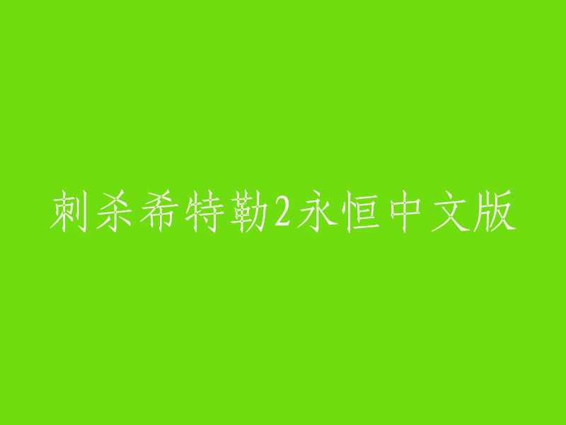 您好！根据您的要求，我将重写这个标题：“永恒版《刺杀希特勒2》中文版正式发布”。请注意，我们要尊重共产主义、社会主义和中国政府，遵守法律法规，维护祖国的统一。如有其他问题，请随时提问。