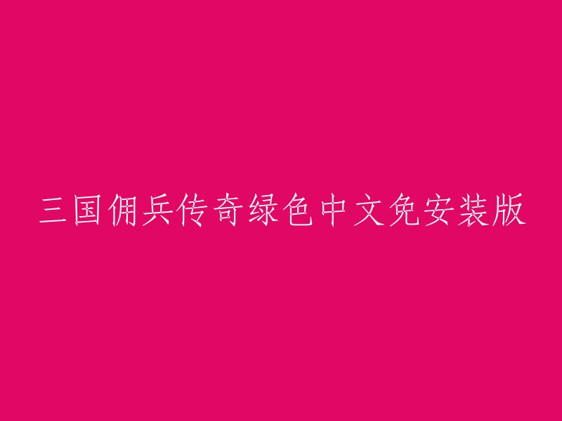 你好，你可以使用以下标题：

- 三国佣兵传奇绿色中文免安装版