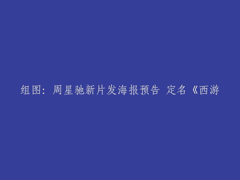 您可以将标题重写为"周星驰新片发海报预告，定名《西游·降魔篇》"。  