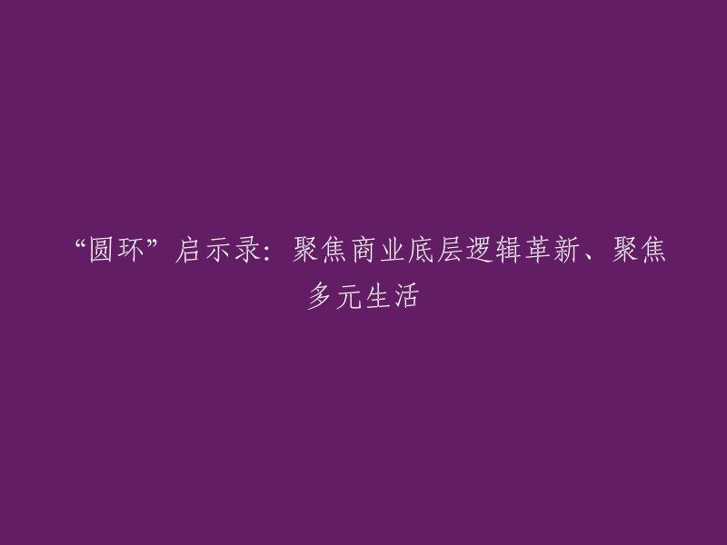 圆环启示录：探索商业底层逻辑变革与多元生活的交汇点"