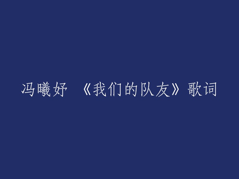 以下是冯曦妤演唱的歌曲《我们的队友》的歌词重写：

这几天不太顺意 街中找不到闹市
忧郁得无法可制止 找不到明日 找不到靠依
筋竭力疲 没一点意思
冰霜中得你共处 怎可这麽快认输
领教到团结的意思 千亿倍能量 在结集传送