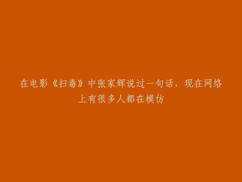 张家辉在电影《扫毒》中的一句台词在网络上广为流传，许多网友纷纷模仿