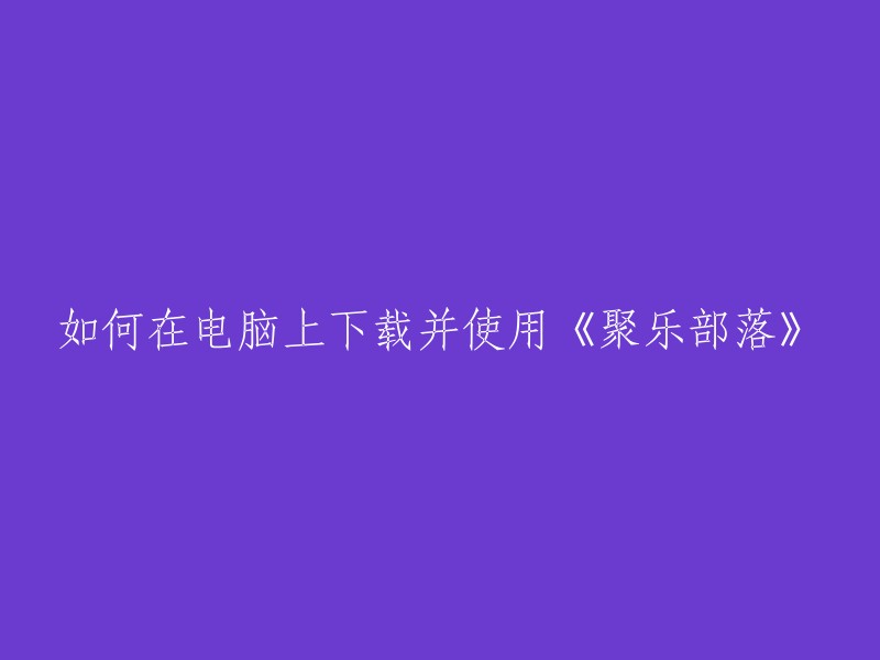 您可以通过以下步骤在电脑上下载并使用《聚乐部落》：

1. 在应用宝电脑版上下载并安装《聚乐部落》应用程序。
2. 打开应用程序，然后按照指示进行操作即可。