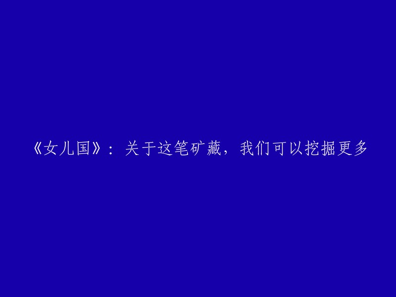 《女儿国》：探讨该矿藏的潜在价值和更多可能性