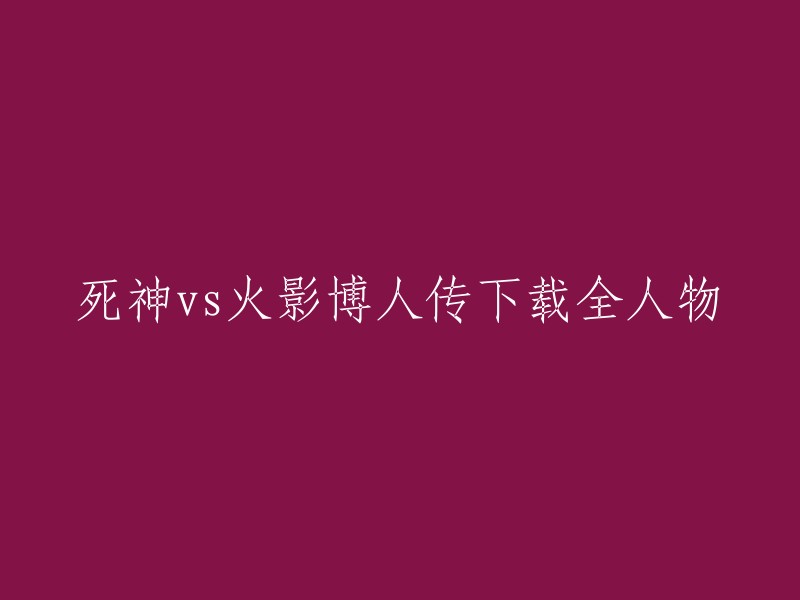 您想下载《死神vs火影博人传》全人物版的格斗类动作冒险游戏。以下是一些网站和论坛，您可以在这些网站上找到该游戏的下载链接：  