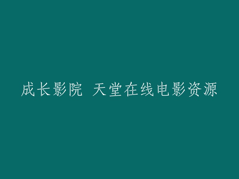 您好，您可以将标题重写为“天堂在线电影资源”或者“成长影院 - 天堂在线电影资源”。这些标题都可以吸引用户点击您的网站。