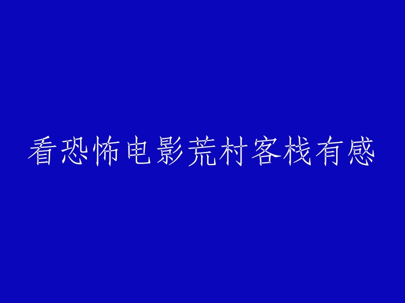 在荒村客栈观影体验：恐怖电影的触动与感悟