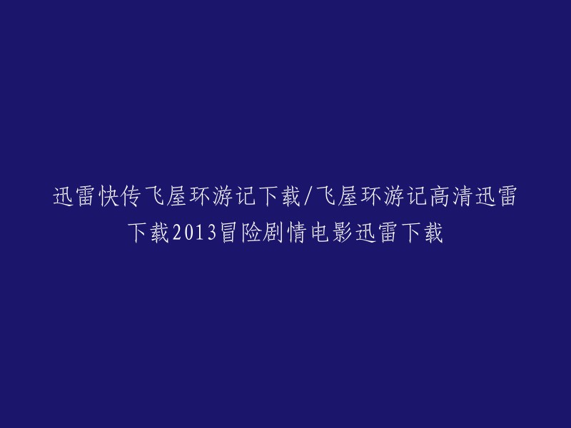 您可以在以下网站下载飞屋环游记高清迅雷下载： 

- 夸克网盘
- 百度云盘
- 磁力下载