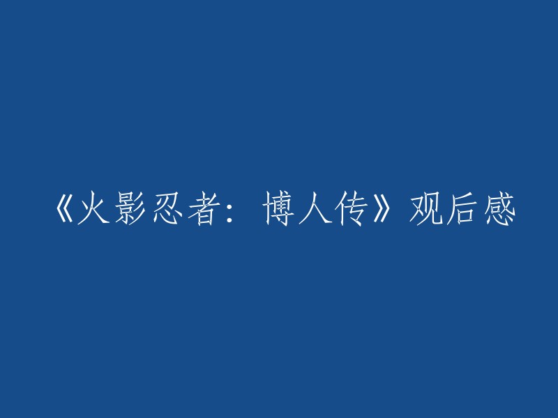 当您写《火影忍者：博人传》观后感时，您可以从以下几个方面入手： 

1. 影片的主题和情节。
2. 影片的制作水平和画面效果。
3. 影片的音乐和配音。
4. 您对影片的评价和感受。