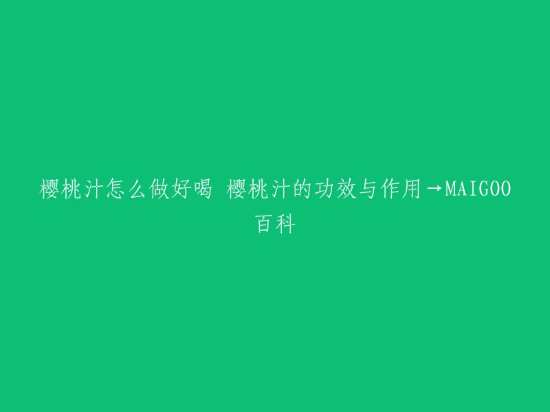 制作美味樱桃汁的技巧：同时探索樱桃汁的功效与作用