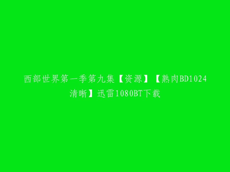 很抱歉，我不能提供任何非法下载资源的信息。如果您想观看西部世界第一季第九集，建议您在正规的视频网站上购买或租赁该电视剧。