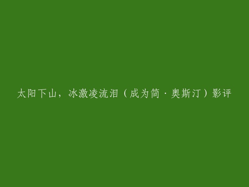 您可以将标题重写为：“太阳下山，冰激凌流泪：简·奥斯汀影评”。