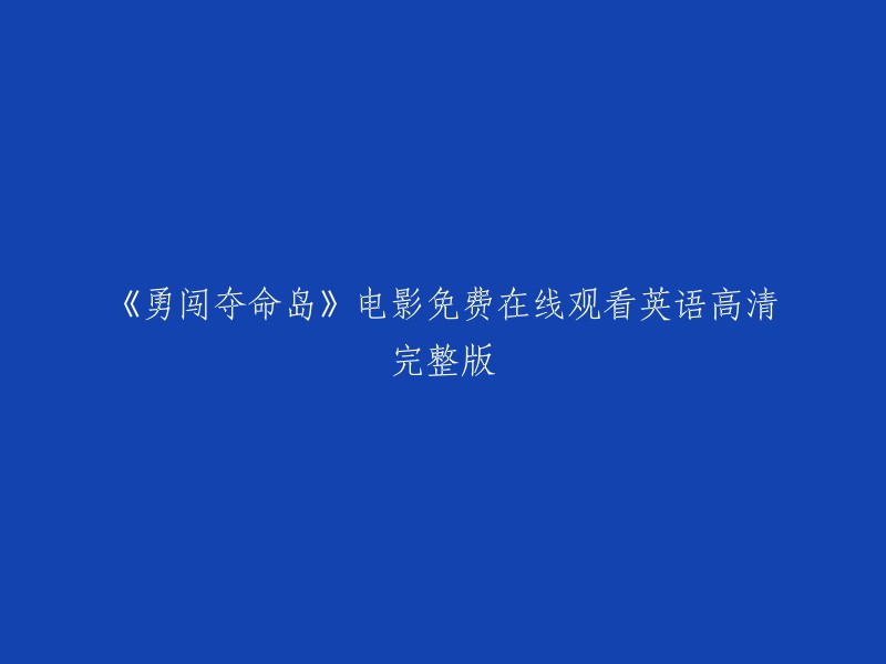 冒险探索夺命岛": 免费在线观看《勇闯夺命岛》英语高清完整版