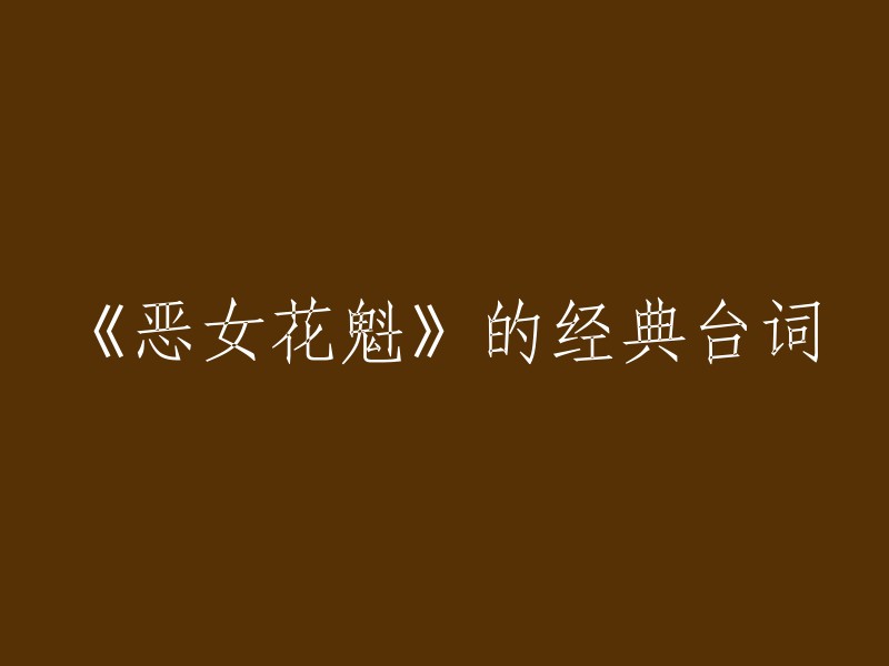 以下是一些《恶女花魁》的经典台词：

- 假装煞有其事，其实空无一物，那是微不足道的小事，我不做哪些；当真有其事，假装若无其事，那叫做风格。
- 我就喜欢站在可以说风凉话的第三第四位置，我才不要做花魁！ 