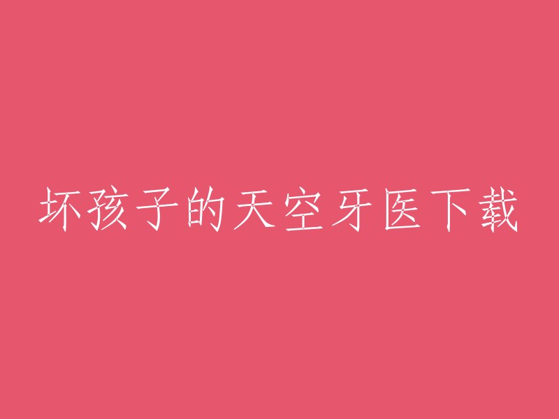 您好，我找到了一些关于“坏孩子的天空牙医下载”的信息。以下是我找到的一些网站：

1. 九游网提供了坏孩子的天空牙医安卓版的免费下载、安装教程和攻略大全。
2. 刷好游戏提供了坏孩子的天空牙医中文版的下载。
3. 坏孩子的天空牙医是一款免费游戏的孩子，包括四个大字，需要你的帮助。在开始的时候，你将不能够照顾他们所有的一次。所以，在开始的时候，你需要仔细地阅读说明。