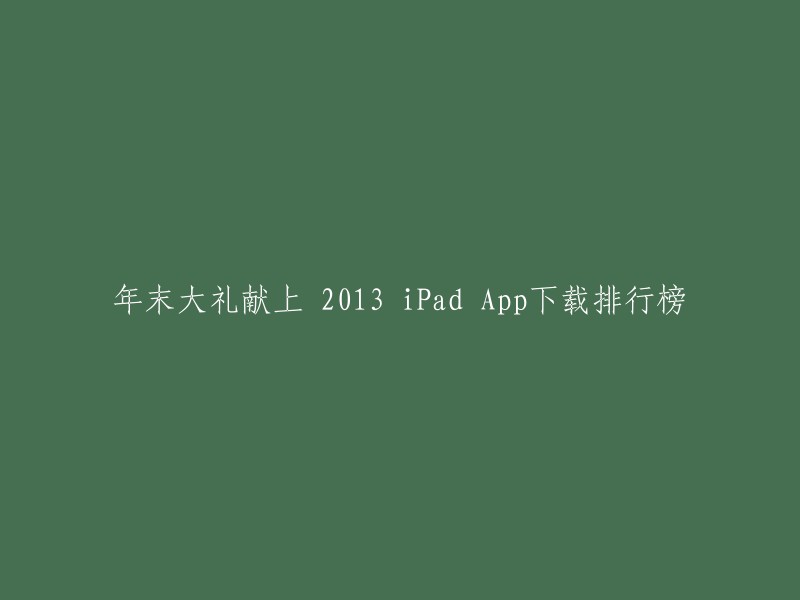 您好！以下是我为您找到的2013年iPad App下载排行榜：

- 2013年苹果App Store销售额突破10亿美元，当年最受关注的App莫过于异军突起的Snapchat。
- 点点数据提供全球App Store排行榜，您可以在这里找到更多信息。