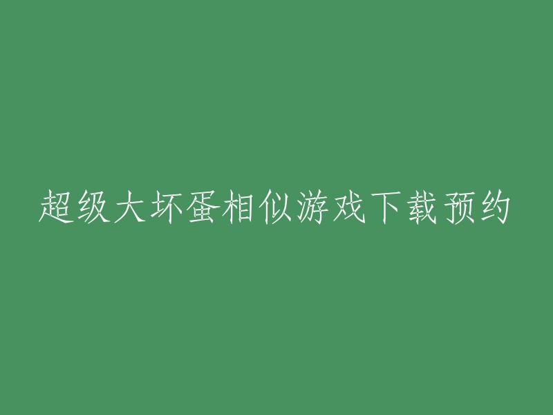 下载与预约：与超级大坏蛋相似的惊人游戏"