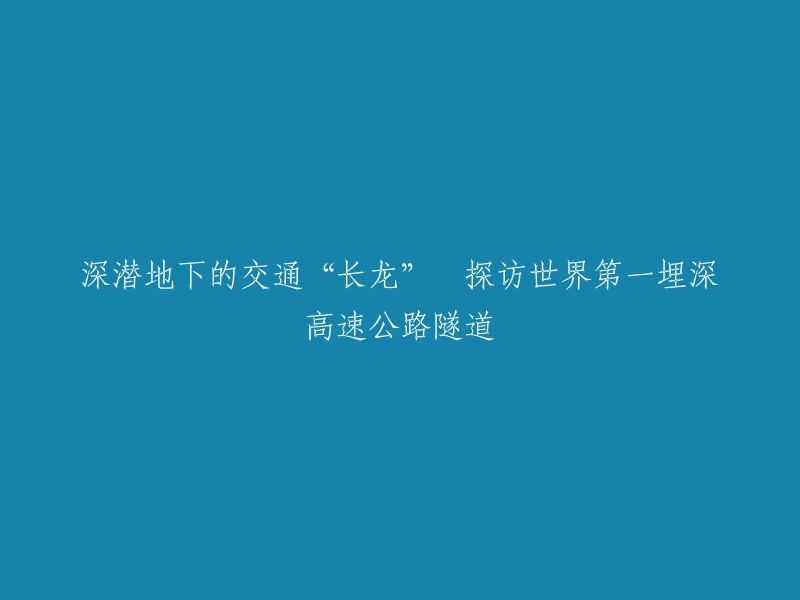 探索世界最深的地下高速公路隧道：深入地底的交通巨龙"