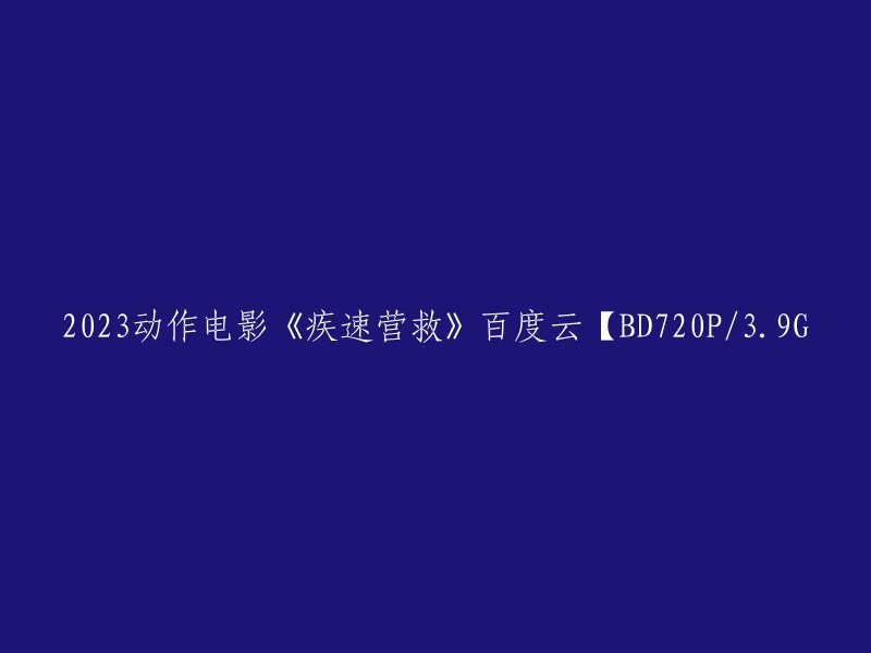 您好，您提供的标题是2023年动作电影《疾速营救》的百度云链接，该电影的分辨率为BD720P/3.9G。

如果您需要下载该电影，请确保您已经阅读了版权条款并遵守相关法律法规。请注意，下载非法电影可能会导致严重的法律后果。