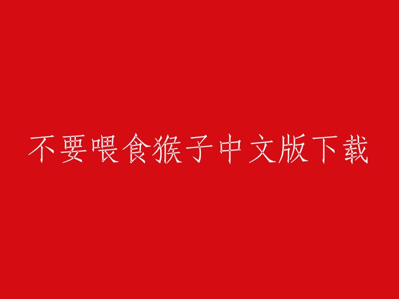 您可以在游侠网下载不要喂食猴子中文版。此外，还有其他网站提供该游戏的下载，例如哔哩哔哩和游民星空。请注意，我无法保证这些网站的安全性和可靠性，因此请谨慎下载。