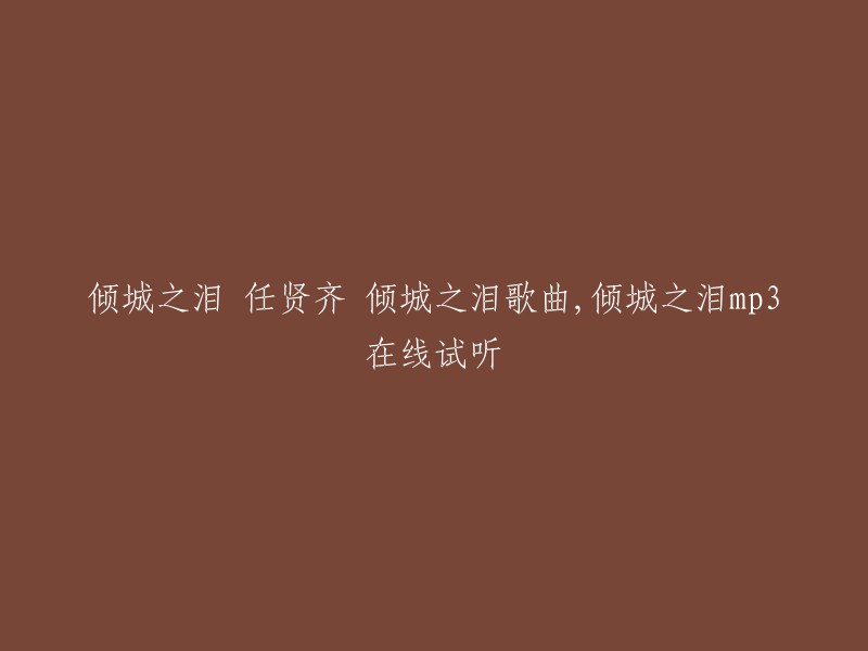 好的，我可以帮你重写这个标题。以下是我建议的新标题：

- 任贤齐的《倾城之泪》歌曲和在线试听
- 《倾城之泪》——任贤齐的音乐作品
- 任贤齐演唱的《倾城之泪》mp3在线试听

希望这些标题能够满足你的需求。如果你还有其他问题或需要更多帮助，请随时告诉我。？?