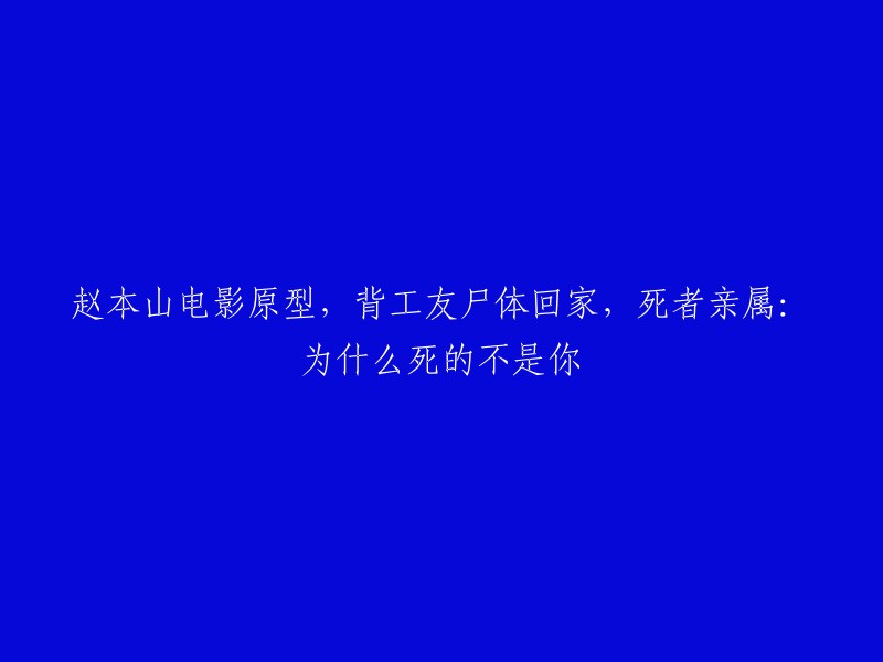 赵本山电影中的原型故事：背负工友尸体回家，遇难者家属质疑：为何死者不是你？