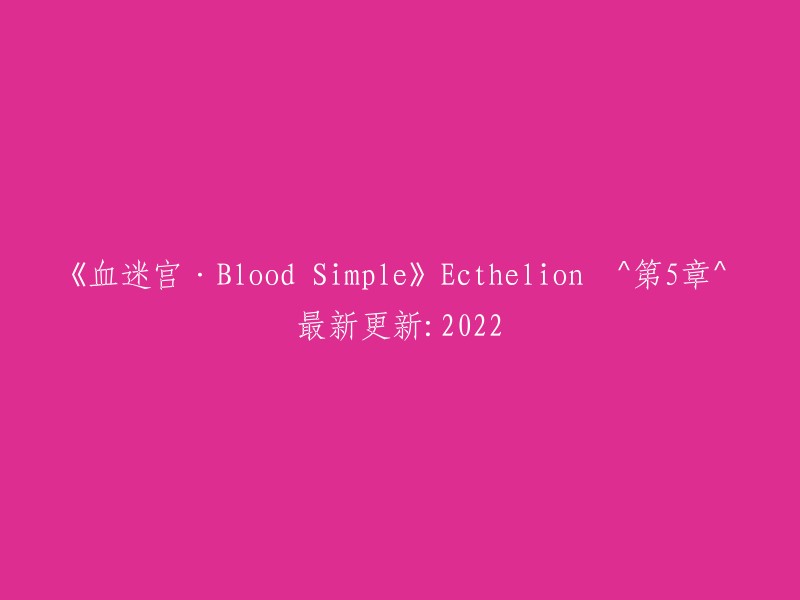 《血迷宫：Blood Simple》Ecthelion第5章：2022年最新更新