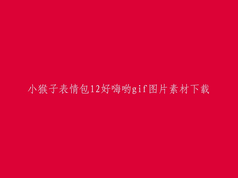 您是否在寻找小猴子表情包12好嗨哟gif图片素材下载？如果是的话，您可以在以下网站上找到这些素材：    