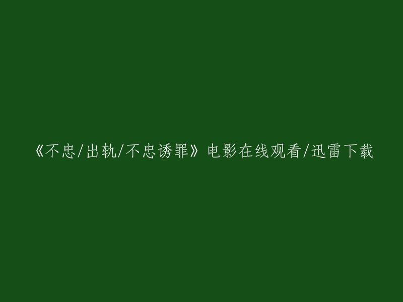 观看与下载《不忠/出轨/不忠诱罪》电影的简易途径"