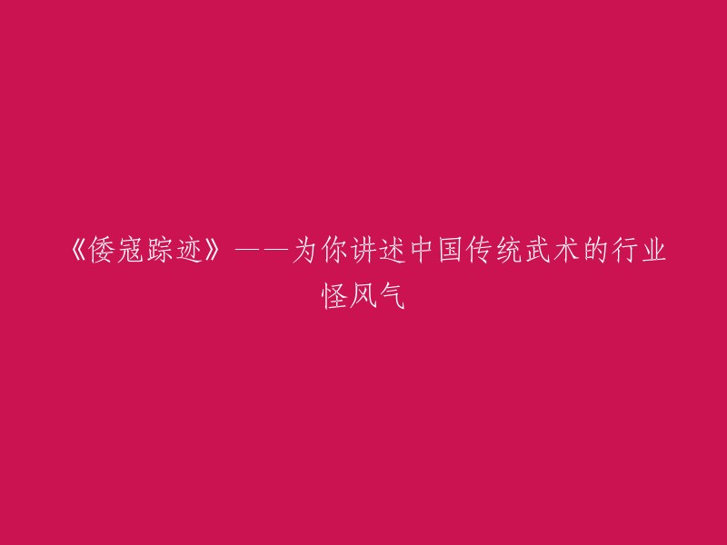 《探索倭寇痕迹》——揭示中国传统武术行业的奇怪现象