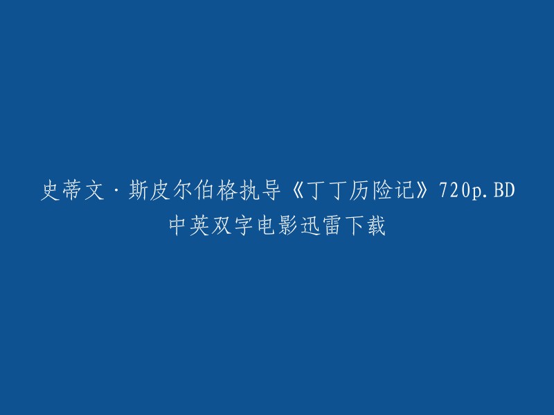 您可以尝试在以下网站上下载《丁丁历险记》720p.BD中英双字电影： 

- 迅雷下载
- 豆瓣电影