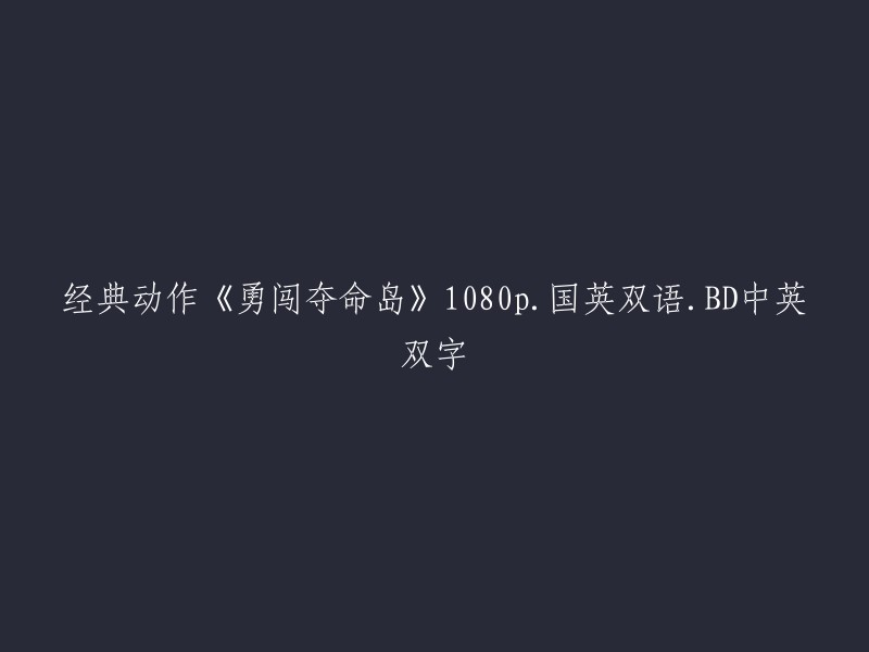 重写后标题：《夺命岛》高清1080p国英双语双字版：经典动作冒险