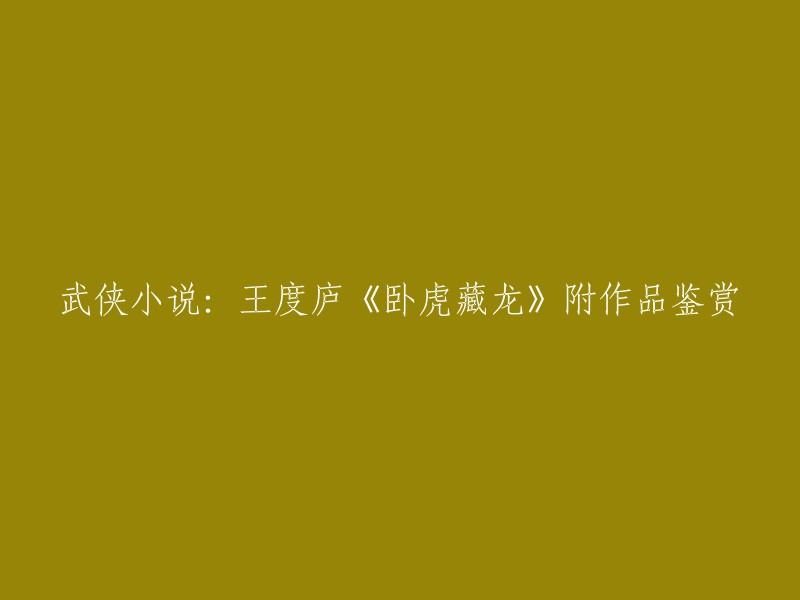 好的，这是您要的标题：王度庐《卧虎藏龙》附作品鉴赏。