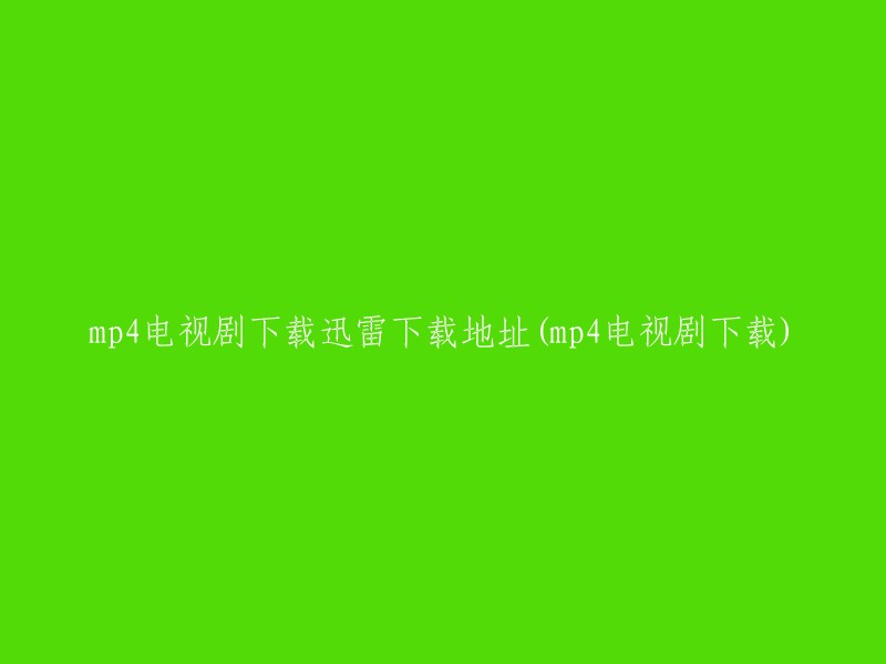 下载高清MP4电视剧的迅雷链接"