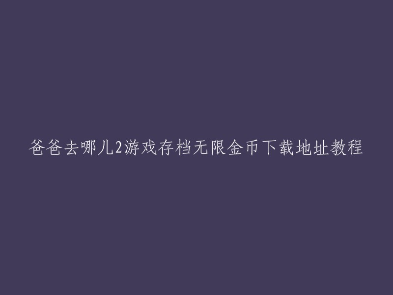 您好，我理解您想要下载《爸爸去哪儿2》游戏存档无限金币的教程。以下是一些可能有用的信息：

- 您可以在第一应用网上找到《爸爸去哪儿2》游戏存档无限金币下载地址教程。
- 另外，您也可以在游侠手游上下载《爸爸去哪儿2》手机客户端，该客户端提供了攻略、礼包激活码新手卡领取、电脑版下载和iOS版、安卓版下载等服务。