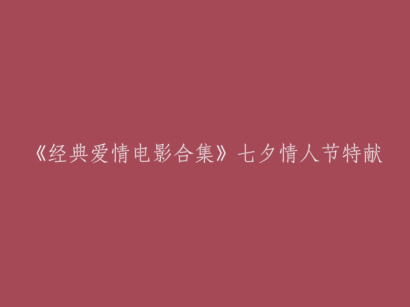 七夕情人节独家献礼：经典爱情电影集锦"