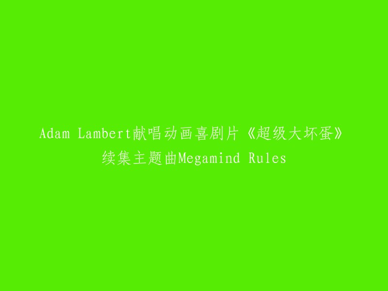 Adam Lambert为动画喜剧片《超级大坏蛋》续集献唱的主题曲名为Megamind Rules。