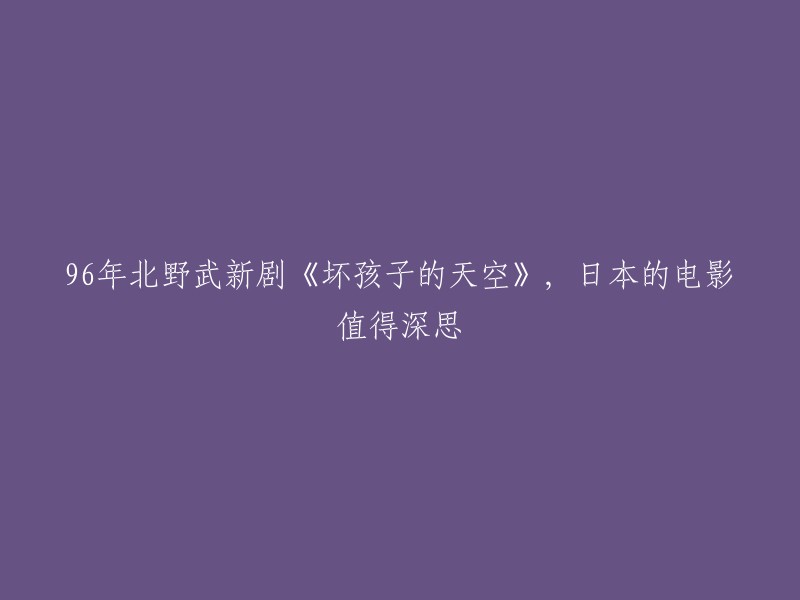 6年北野武新剧《坏孩子的天空》是一部关于几个高中生从学生时代走入社会的故事。这部电影值得深思，因为它揭示了日本社会的现实问题，如年轻人的失业和家庭问题。此外，这部电影还展示了北野武独特的幽默感和对人生的独特见解。