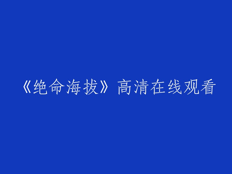 您可以在以下网站观看《绝命海拔》的高清电影：  