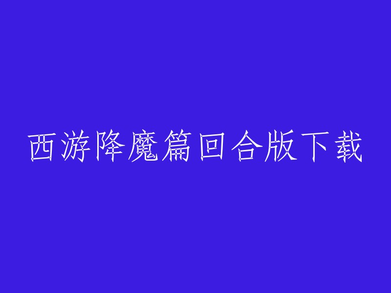 您可以尝试在九游手机游戏中心下载《西游降魔篇回合版》。  此外，您还可以在其他应用商店或游戏平台上查找此游戏。