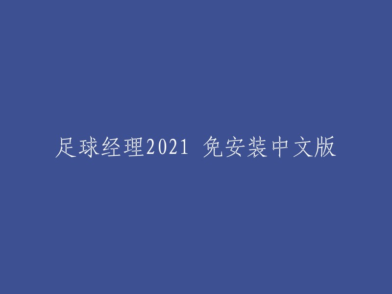 足球经理2021 免安装中文版是一款由Sports Interactive制作，SEGA世嘉发行的一款全新的足球模拟经营游戏。 你可以在以下网站下载到足球经理2021中文版：  