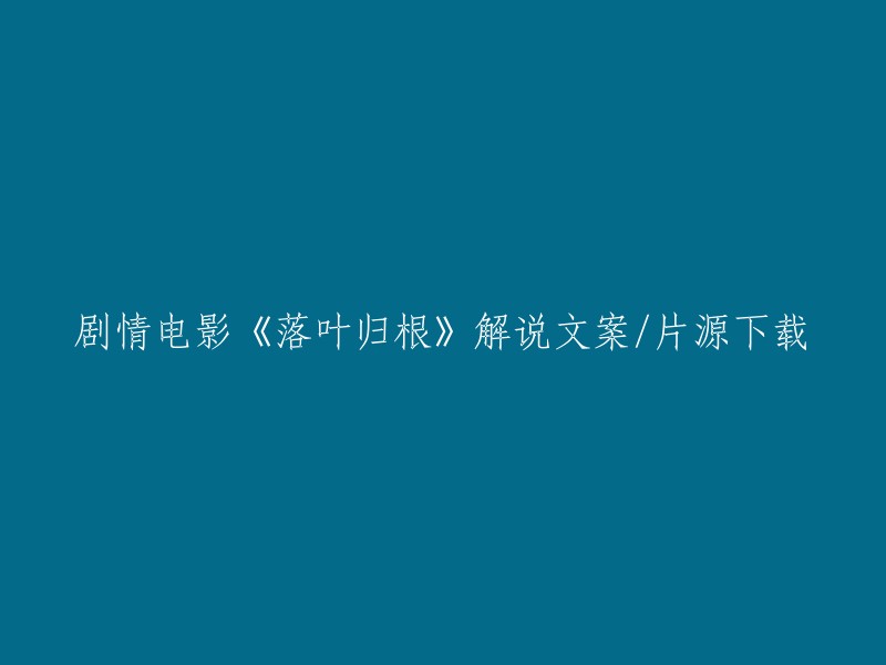 《落叶归根》剧情电影解说与资源下载