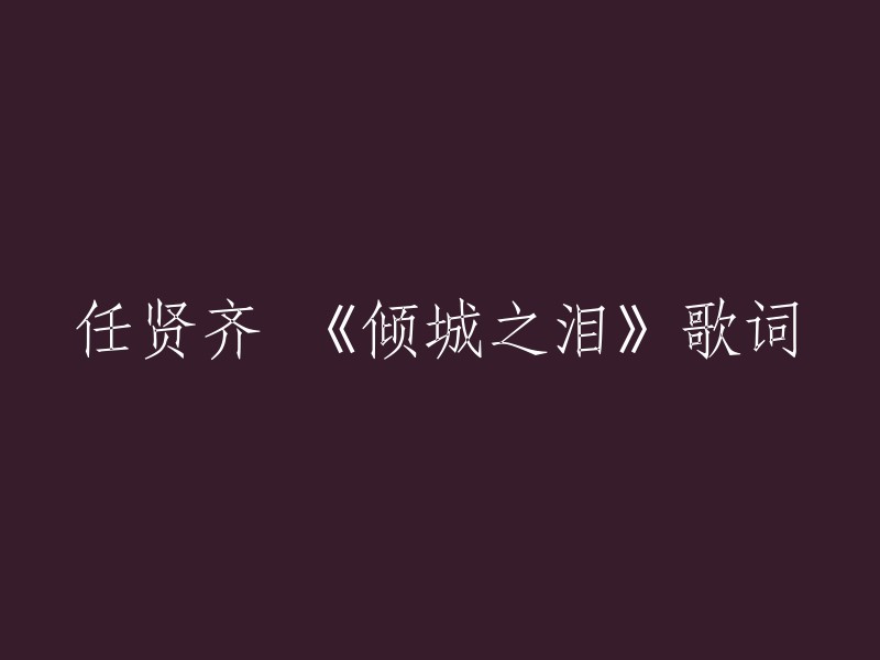 《倾城之泪》是任贤齐演唱的歌曲，由周耀辉作词，pan作曲。以下是歌曲的完整歌词：

仍在天空的是你希冀过的清澈
你的眼中还有我吗？
我的眼中还有谁？

你的笑容还在吗？
我的泪水还在吗？
我们的誓言还在吗？

你的声音还在吗？
我的心跳还在吗？
我们的爱情还在吗？

你的身影还在吗？
我的思念还在吗？
我们的回忆还在吗？