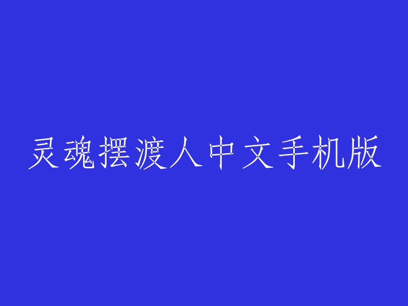 你好，你可以在Steam平台上下载灵魂摆渡人的中文版。此外，你也可以在游侠手游网站上下载中文版的手机端游戏。祝你好运！