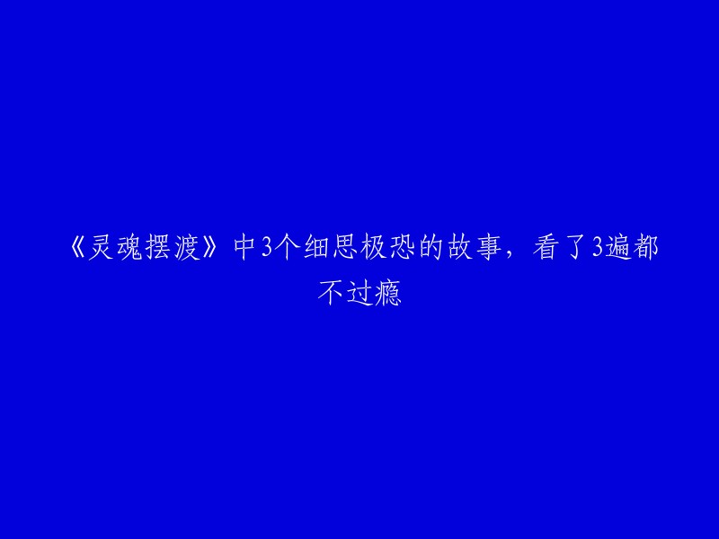 《灵魂摆渡》中的三个令人毛骨悚然的故事，观看三次仍无法满足