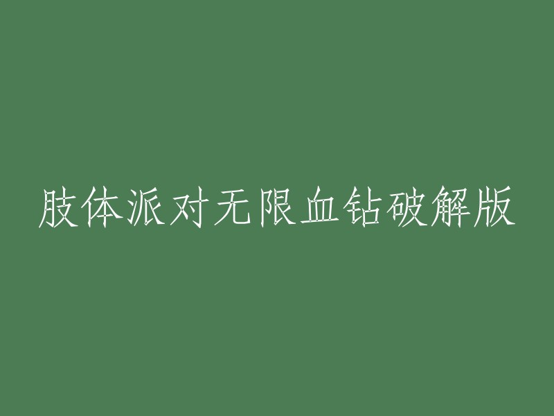 破解版肢体派对无限血钻：一款热门游戏的修改版本