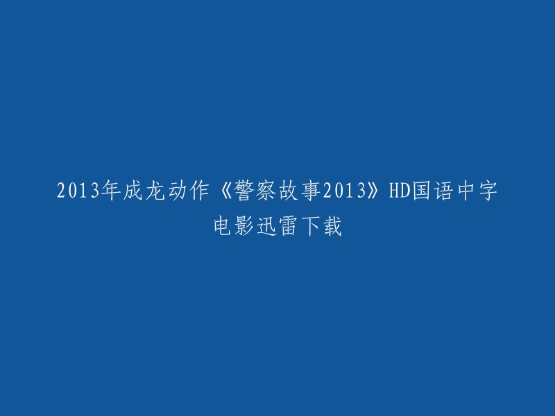 您想要下载2013年成龙动作电影《警察故事2013》的高清国语版吗？这部电影是由成龙执导和主演的动作片，讲述了一名警察在追捕毒贩的过程中发生的故事。以下是一些可能有用的信息：

- 您可以在豆瓣电影上找到更多关于这部电影的信息。
- 您可以在迅雷下载网站上搜索此电影并进行下载。请注意，我们不会推荐任何非法下载网站或资源。