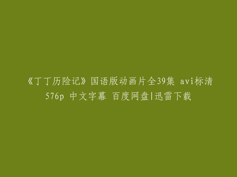 《丁丁历险记》国语版动画片全39集 avi标清576p 中文字幕 百度网盘|迅雷下载。