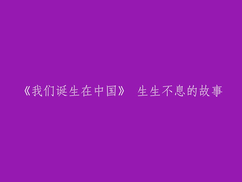 诞生于中国：永恒生命的传承故事"