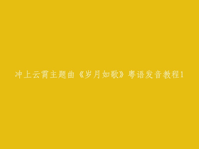 以下是冲上云霄主题曲《岁月如歌》粤语发音教程1的信息：

- 陈奕迅的《岁月如歌》是TVB电视剧《冲上云霄》的主题曲。
- 以下是一个粤语发音教程，您可以在这里找到有关这首歌的更多信息。